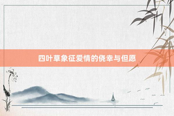 四叶草象征爱情的侥幸与但愿